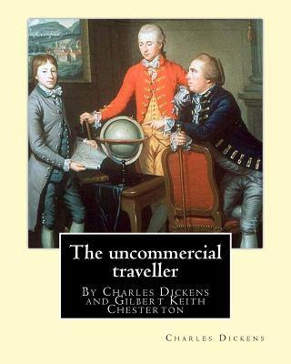Könyv The uncommercial traveller, By Charles Dickens, introduction By G. K.Chesterton: By Charles Dickens and Gilbert Keith Chesterton G K Chesterton