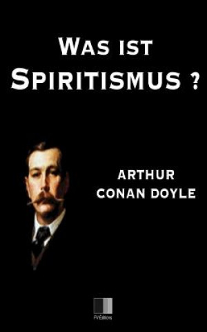 Könyv Was ist Spiritismus ? Arthur Conan Doyle