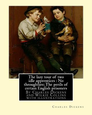 Kniha The lazy tour of two idle apprentices: No throughfare;The perils of certain: English prisoners, By Charles Dickens and Wilkie Collins with illustratio Charles Dickens