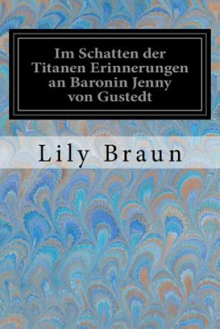 Carte Im Schatten der Titanen Erinnerungen an Baronin Jenny von Gustedt Lily Braun