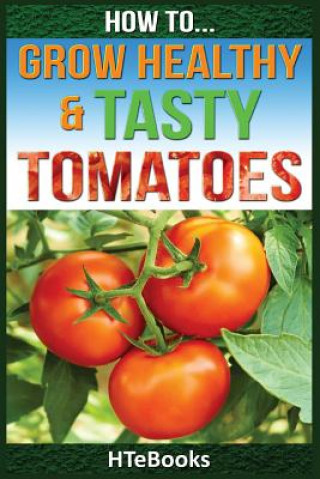 Kniha How To Grow Healthy & Tasty Tomatoes Htebooks