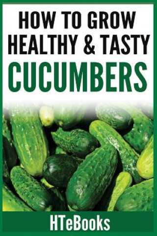 Kniha How To Grow Healthy & Tasty Cucumbers Htebooks