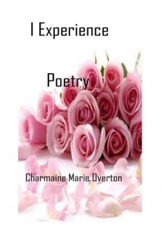 Carte I Experience Poetry By Charmaine Marie Overton MS Charmaine Marie Overton