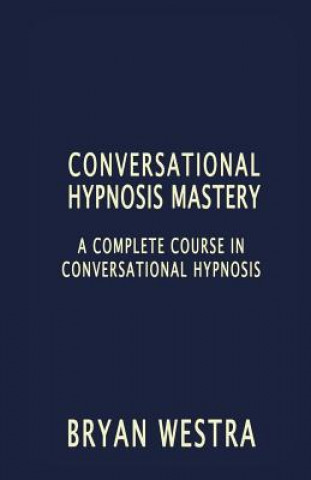 Książka Conversational Hypnosis Mastery: A Complete Course In Conversational Hypnosis Bryan Westra