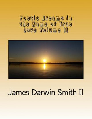 Kniha Poetic Dreams in the Name of True Love Volume II: Poetic Dreams in the Name of True Love Volume II James Darwin Smith II
