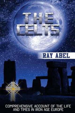 Book The Celts: Life and Times in Iron Age Europe Ray Abel