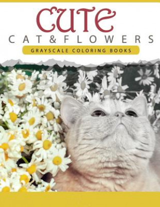 Könyv Cute Cat and Flower: Grayscale coloring books for adults Anti-Stress Art Therapy for Busy People (Adult Coloring Books Series, grayscale fa Grayscale Publishing