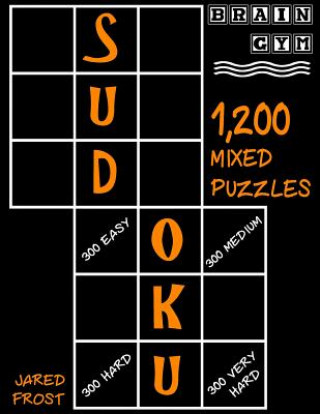 Book Sudoku: 1,200 Mixed Puzzles, 300 Easy, 300 Medium, 300 Hard, 300 Very Hard.: Brain Gym Series Book Jared Frost