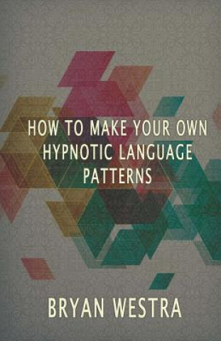 Knjiga How To Make Hypnotic Language Patterns Bryan Westra