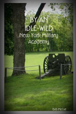 Kniha By an Idle-Wild: New York Military Academy Bob McCue