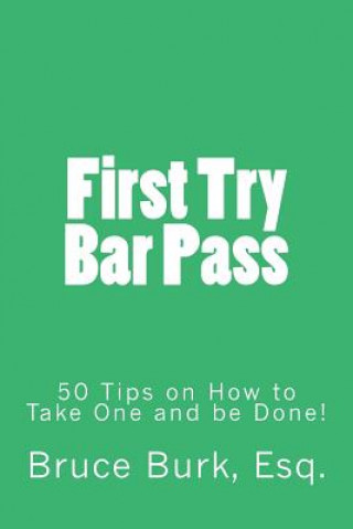 Kniha First Try Bar Pass: 50 Tips on How to Take One and Be Done! Bruce Donald Burk Jr