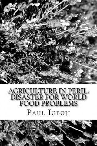 Knjiga Agriculture in Peril: Disaster for World Food Problems Prof Paul Ola Igboji Phd