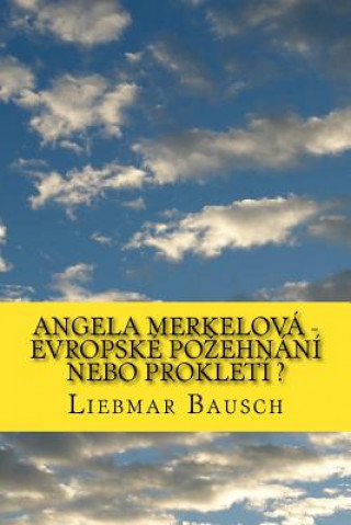 Kniha Angela Merkelová - Evropské Pozehnání Nebo Prokletí ? Liebmar Bausch
