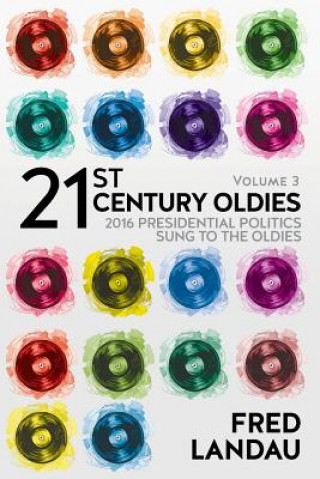 Kniha 21st Century Oldies, Volume 3: 2016 Presidential Politics, Sung to the Oldies Fred Landau