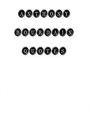 Könyv Anthony Bourdain Quotes: Anthony Bourdain, quotes, quotations, famous quotes Anthony Bourdain