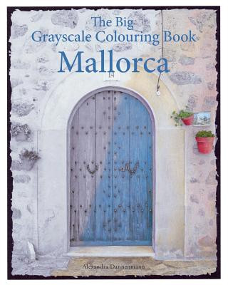 Könyv The Big Grayscale Colouring Book: Mallorca: Colouring Book for Adults Featuring Greyscale Photos. Alexandra Dannenmann