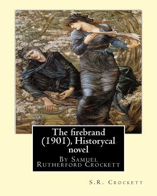 Carte The firebrand (1901), By S.R. Crockett ( Historycal novel ): Samuel Rutherford Crockett S R Crockett