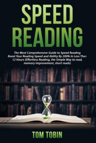Könyv Speed Reading: The Most Comprehensive Guide to Speed Reading- Boost Your Reading Tom Tobin