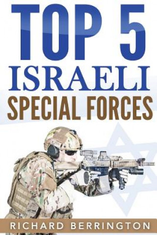 Kniha Top 5 Israeli Special Forces: Special Forces, Israel, Special Operations, Special Operator, Navy Seals, Delta Force, SAS Richard Berrington