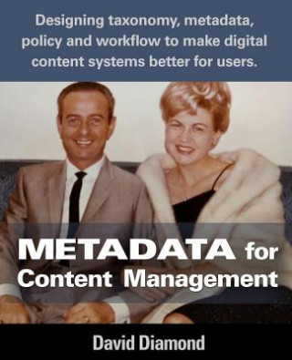 Książka Metadata for Content Management: Designing taxonomy, metadata, policy and workflow to make digital content systems better for users. David Diamond