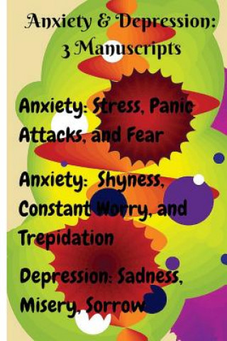 Könyv Anxiety & Depression: 3 Manuscripts: Anxiety: Overcome Stress, Panic Attacks, and Fear, Anxiety: Free Yourself from Shyness, Constant Worry, Sammy Parker