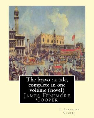 Книга The bravo: a tale, By J. Fenimore Cooper A NOVEL: complete in one volume ( New edition ) James Fenimore Cooper J Fenimore Cooper