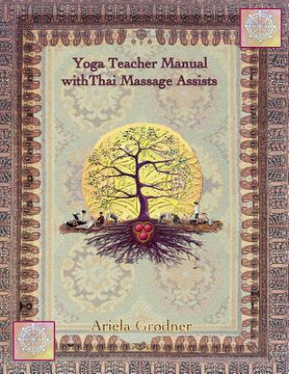 Kniha Yoga Teacher Manual with Thai Massage Assists: Thai Massage is rooted in Yoga and Ayurveda. In this book we will explore how to apply this touch to he Ariela Grodner