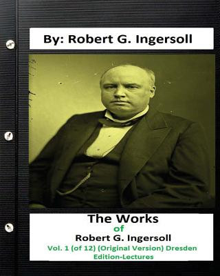 Carte The Works of Robert G. Ingersoll, Vol. 1 (of 12) (Original Version) Dresden Edition-Lectures Robert G Ingersoll
