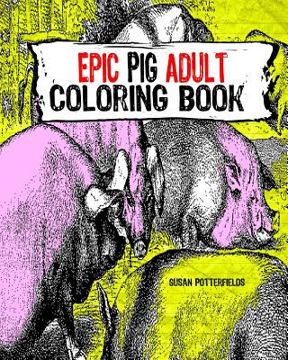 Kniha Epic Pig Adult Coloring Book Susan Potterfields