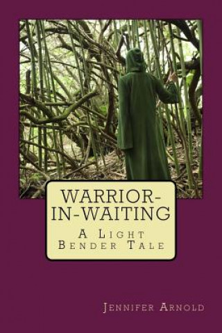 Kniha Warrior-in-Waiting: A Light Bender Tale Jennifer Arnold