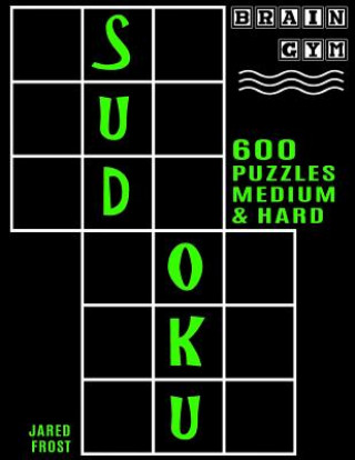 Kniha 600 Sudoku Puzzles - 300 Medium and 300 Hard: Brain Gym Series Book Jared Frost