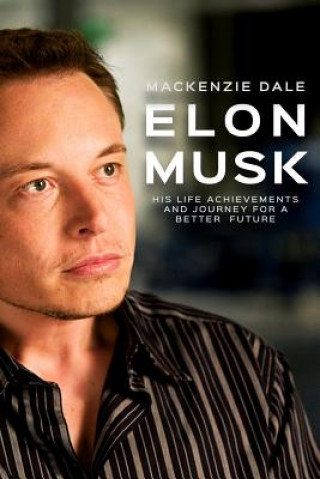 Kniha Elon Musk: His Life Achievements and Journey for A Better Future MacKenzie Dale