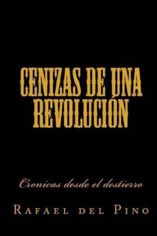 Kniha Cenizas de una revolucion: Cronicas desde el destierro Rafael del Pino
