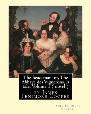 Book The headsman; or, The Abbaye des Vignerons. A tale, Volume 1 ( novel ): by James Fenimore Cooper James Fenimore Cooper