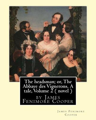 Kniha The headsman; or, The Abbaye des Vignerons. A tale, Volume 2 ( novel ): by James Fenimore Cooper James Fenimore Cooper