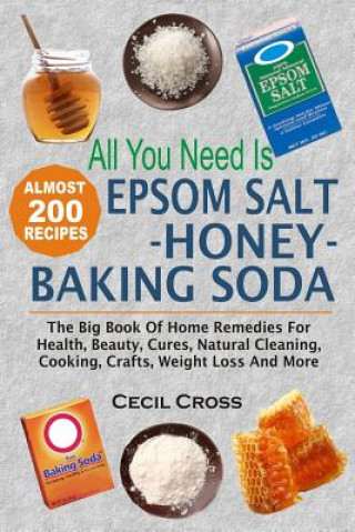 Knjiga All You Need is Epsom Salt, Honey And Baking Soda: The Big Book Of Home Remedies For Health, Beauty, Cures, Natural Cleaning, Cooking, Crafts, Weight Cecil Cross