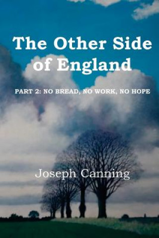 Kniha The Other Side of England: Part 2: No Bread, No Work, No Hope Joseph Canning