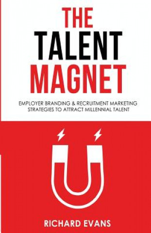Kniha The Talent Magnet: Employer Branding & Recruitment Marketing Strategies to Attract Millennial Talent Richard Evans
