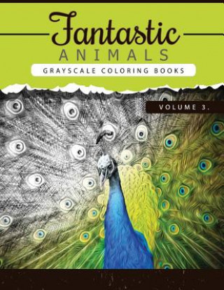 Książka Fantastic Animals Book 3: Animals Grayscale coloring books for adults Relaxation Art Therapy for Busy People (Adult Coloring Books Series, grays Grayscale Publishing