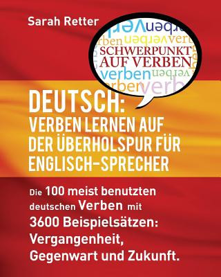 Buch Deutsch: Verben Lernen Auf Der Uberholspur Fur Englisch-Sprecher: Die 100 meist benutzten deutschen Verben mit 3600 Beispielsät Sarah Retter