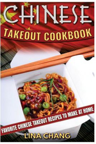Könyv Chinese Takeout Cookbook: Favorite Chinese Takeout Recipes to Make at Home Lina Chang