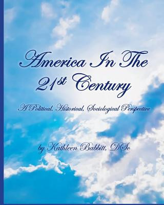 Könyv AMERICA IN THE 21st CENTURY: A Political, Historical, Sociological Perspective Kathleen Babbitt D Sc