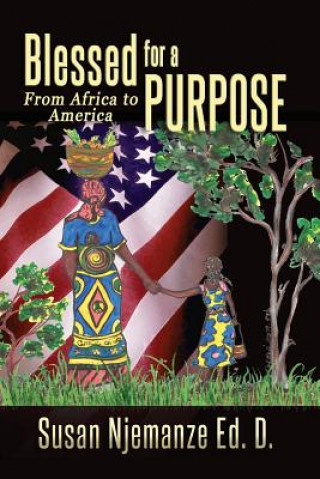 Könyv Blessed for a Purpose: From Africa to America Dr Susan R Njemanze Ed D