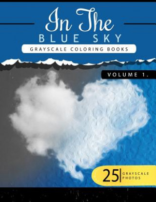 Книга In the Blue Volume 1: Sky Grayscale coloring books for adults Relaxation Art Therapy for Busy People (Adult Coloring Books Series, grayscale Grayscale Publishing