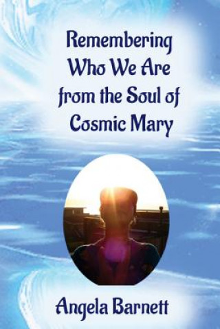 Книга Remembering Who We Are from the Soul of Cosmic Mary Angela Barnett