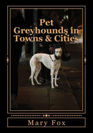 Carte Pet Greyhounds in Towns & Cities: for greyhounds and other sighthounds Mary Fox