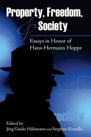 Kniha Property, Freedom, and Society: Essays in Honor of Hans-Hermann Hoppe Jorg Guido Hulsmann