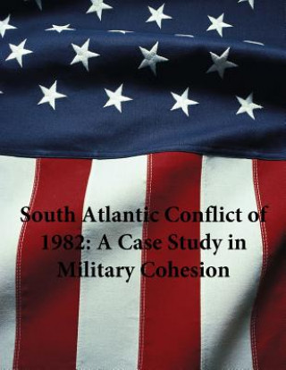 Kniha South Atlantic Conflict of 1982: A Case Study in Military Cohesion U S Army