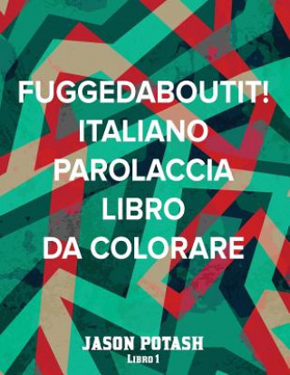 Könyv Fuggedaboutit ! ( Italiano Parolaccia Libro da Colorare )-Libro 1 Jason Potash