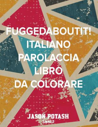 Könyv Fuggedaboutit ! ( Italiano Parolaccia Libro da Colorare )-Libro 2 Jason Potash